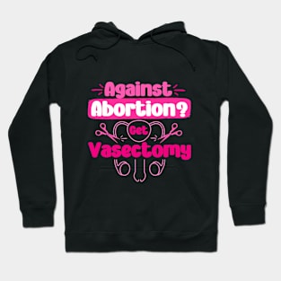 Against Abortion Get A Vasectomy Pro Choice Feminism Rights Hoodie